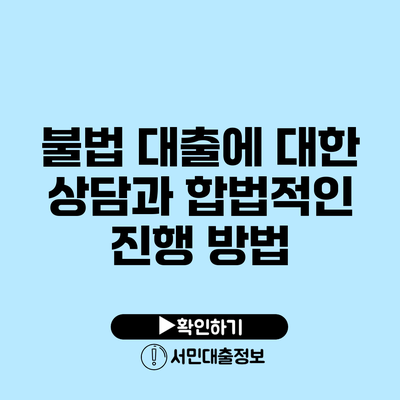 불법 대출에 대한 상담과 합법적인 진행 방법