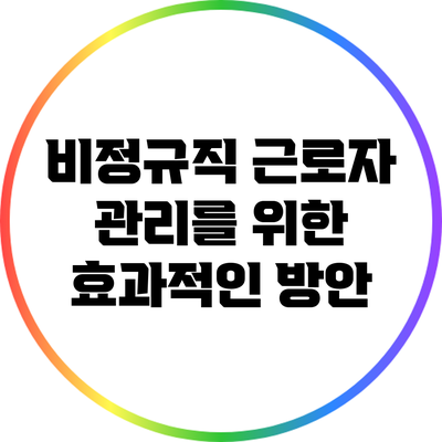 비정규직 근로자 관리를 위한 효과적인 방안