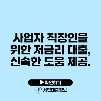 사업자 직장인을 위한 저금리 대출, 신속한 도움 제공.