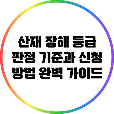 산재 장해 등급 판정 기준과 신청 방법 완벽 가이드