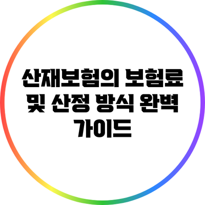 산재보험의 보험료 및 산정 방식 완벽 가이드