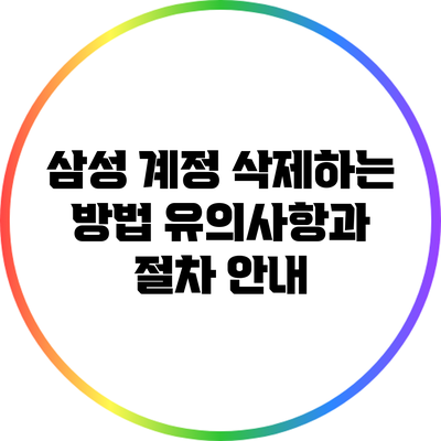 삼성 계정 삭제하는 방법: 유의사항과 절차 안내