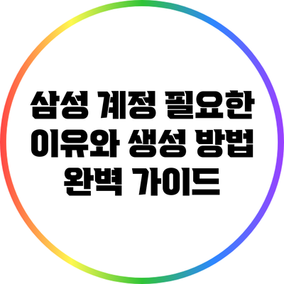 삼성 계정: 필요한 이유와 생성 방법 완벽 가이드