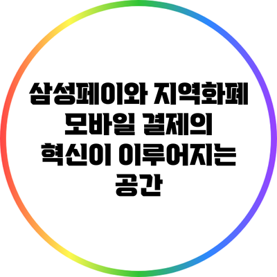 삼성페이와 지역화폐: 모바일 결제의 혁신이 이루어지는 공간
