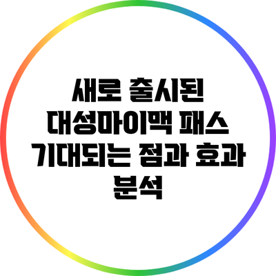 새로 출시된 대성마이맥 패스: 기대되는 점과 효과 분석