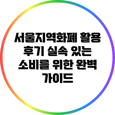 서울지역화폐 활용 후기: 실속 있는 소비를 위한 완벽 가이드