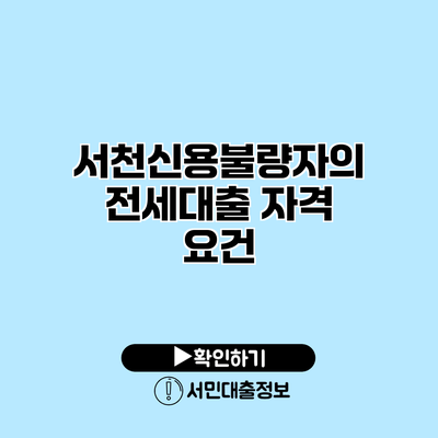 서천신용불량자의 전세대출 자격 요건