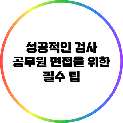성공적인 검사 공무원 면접을 위한 필수 팁