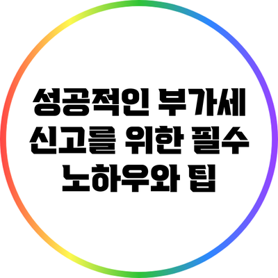 성공적인 부가세 신고를 위한 필수 노하우와 팁