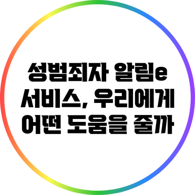 성범죄자 알림e 서비스, 우리에게 어떤 도움을 줄까?