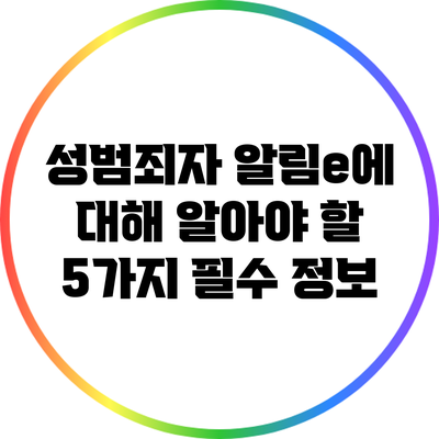 성범죄자 알림e에 대해 알아야 할 5가지 필수 정보