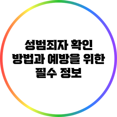 성범죄자 확인 방법과 예방을 위한 필수 정보