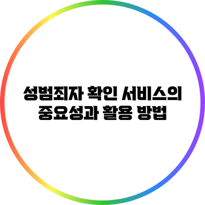 성범죄자 확인 서비스의 중요성과 활용 방법