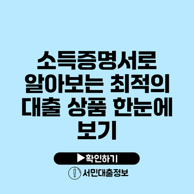 소득증명서로 알아보는 최적의 대출 상품 한눈에 보기