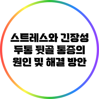 스트레스와 긴장성 두통: 뒷골 통증의 원인 및 해결 방안