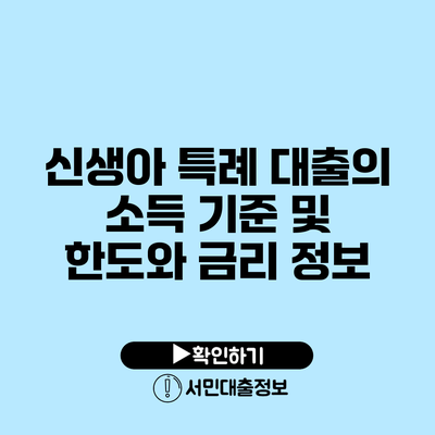 신생아 특례 대출의 소득 기준 및 한도와 금리 정보
