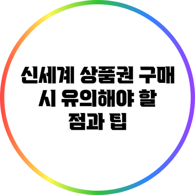 신세계 상품권 구매 시 유의해야 할 점과 팁