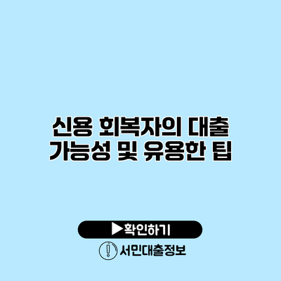신용 회복자의 대출 가능성 및 유용한 팁