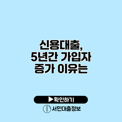 신용대출, 5년간 가입자 증가 이유는?