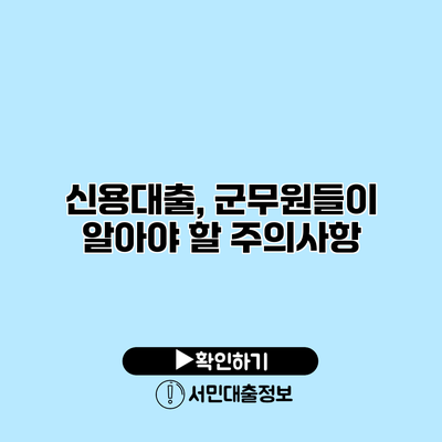 신용대출, 군무원들이 알아야 할 주의사항