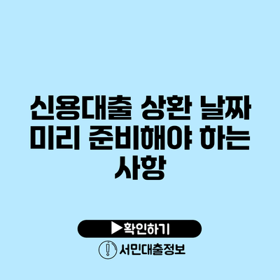 신용대출 상환 날짜: 미리 준비해야 하는 사항