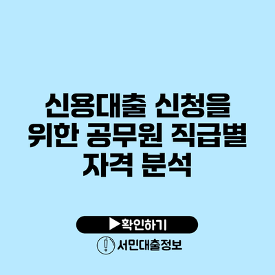 신용대출 신청을 위한 공무원 직급별 자격 분석