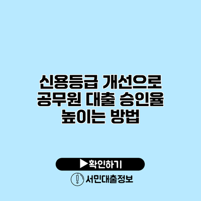 신용등급 개선으로 공무원 대출 승인율 높이는 방법