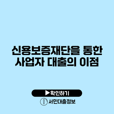 신용보증재단을 통한 사업자 대출의 이점