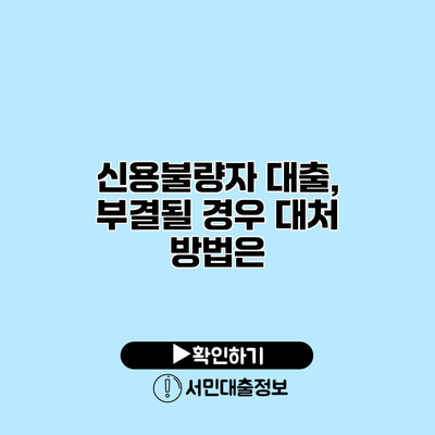 신용불량자 대출, 부결될 경우 대처 방법은?