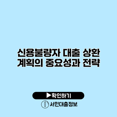 신용불량자 대출 상환 계획의 중요성과 전략