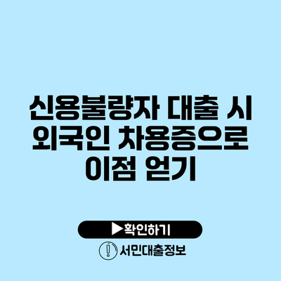신용불량자 대출 시 외국인 차용증으로 이점 얻기