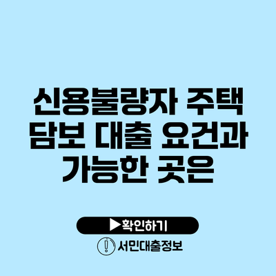신용불량자 주택 담보 대출 요건과 가능한 곳은?