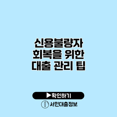 신용불량자 회복을 위한 대출 관리 팁