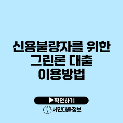 신용불량자를 위한 그린론 대출 이용방법