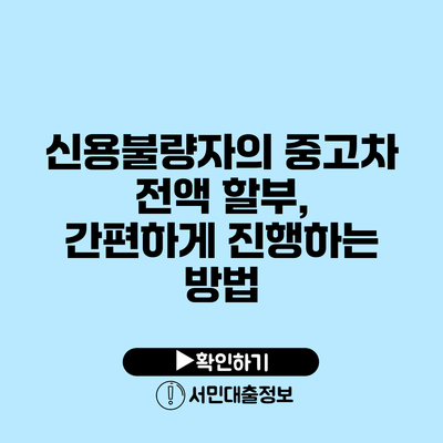 신용불량자의 중고차 전액 할부, 간편하게 진행하는 방법