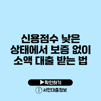 신용점수 낮은 상태에서 보증 없이 소액 대출 받는 법