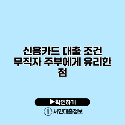 신용카드 대출 조건: 무직자 주부에게 유리한 점