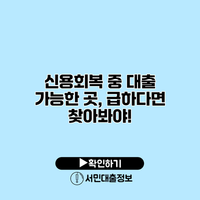 신용회복 중 대출 가능한 곳, 급하다면 찾아봐야!
