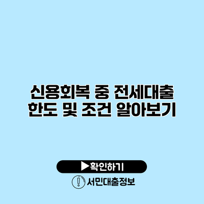 신용회복 중 전세대출 한도 및 조건 알아보기