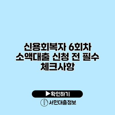 신용회복자 6회차 소액대출 신청 전 필수 체크사항