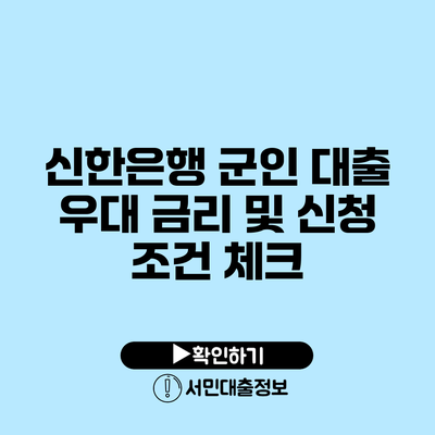 신한은행 군인 대출: 우대 금리 및 신청 조건 체크