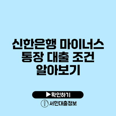 신한은행 마이너스 통장 대출 조건 알아보기