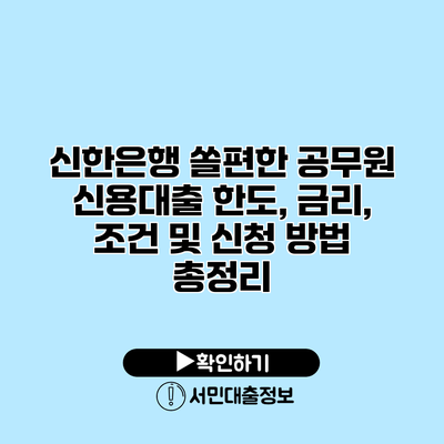 신한은행 쏠편한 공무원 신용대출: 한도, 금리, 조건 및 신청 방법 총정리