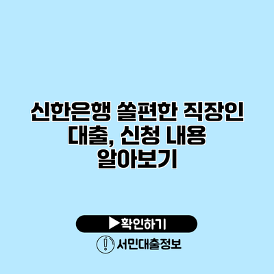 신한은행 쏠편한 직장인 대출, 신청 내용 알아보기