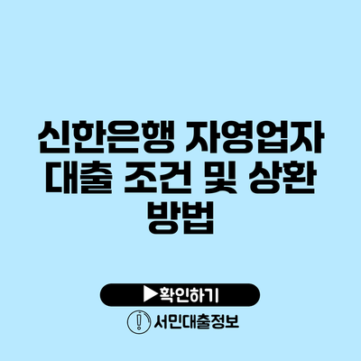 신한은행 자영업자 대출 조건 및 상환 방법