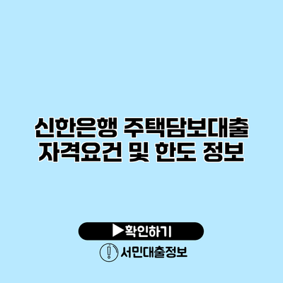 신한은행 주택담보대출 자격요건 및 한도 정보