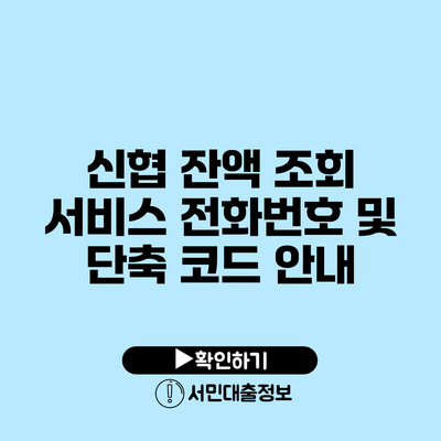 신협 잔액 조회 서비스: 전화번호 및 단축 코드 안내