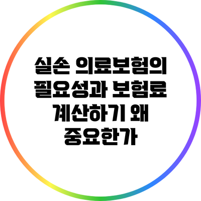 실손 의료보험의 필요성과 보험료 계산하기: 왜 중요한가?