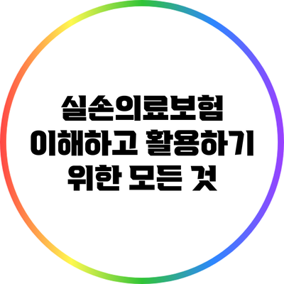 실손의료보험: 이해하고 활용하기 위한 모든 것