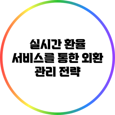 실시간 환율 서비스를 통한 외환 관리 전략